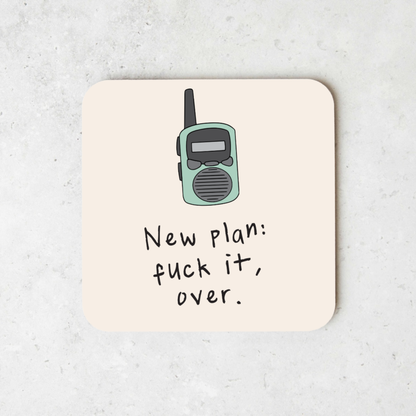New plan: Fuck It, Over | Walkie Talkie | Coaster