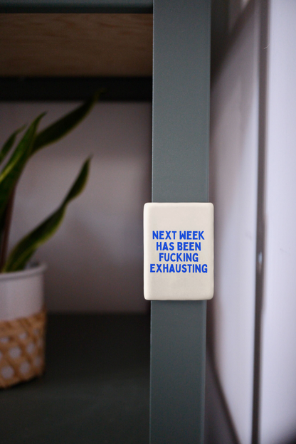 Next Week Has Been Fucking Exhausting | Ceramic Magnet