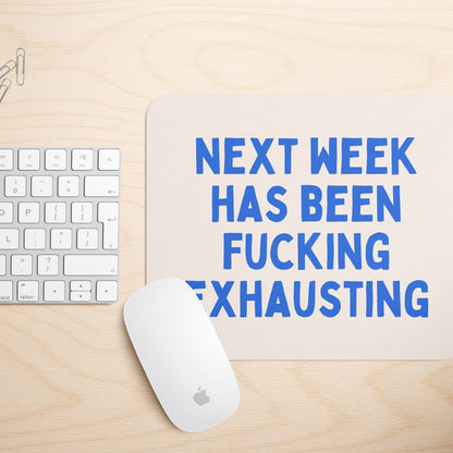 Next Week Has Been Fucking Exhausting | Mouse Mat