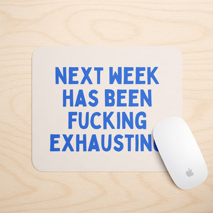 Next Week Has Been Fucking Exhausting | Mouse Mat