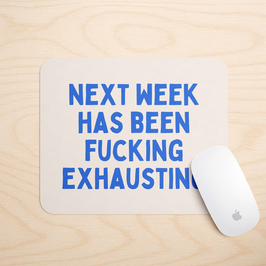 Next Week Has Been Fucking Exhausting | Mouse Mat