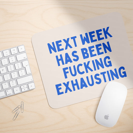 Next Week Has Been Fucking Exhausting | Mouse Mat