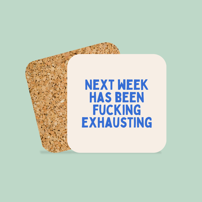 Next Week Has Been Fucking Exhausting | Coaster