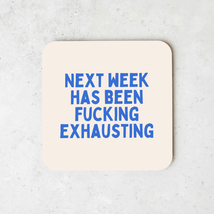 Next Week Has Been Fucking Exhausting | Coaster