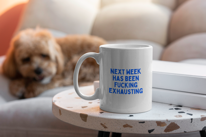 Next Week Has Been Fucking Exhausting | Mug