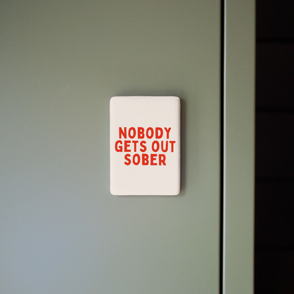 Nobody Gets Out Sober | Ceramic Magnet