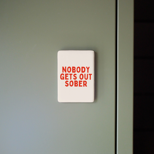 Nobody Gets Out Sober | Ceramic Magnet