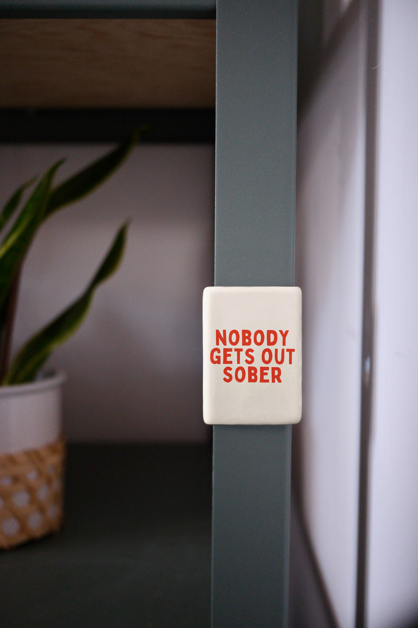 Nobody Gets Out Sober | Ceramic Magnet