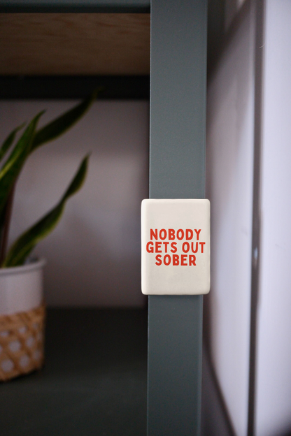 Nobody Gets Out Sober | Ceramic Magnet