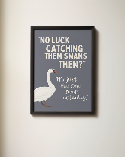 No Luck Catching Them Swans Then? | Art Print