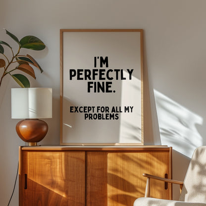 I'm Perfectly Fine. Except For All My Problems | Black and Cream | Art Print