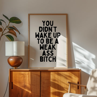 You Didn't Wake Up To Be A Weak Ass Bitch | Black and Cream | Art Print