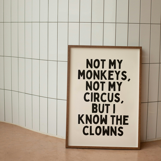 Not My Monkeys, Not My Circus, But I Know The Clowns | Black and Cream | Wall Art Print