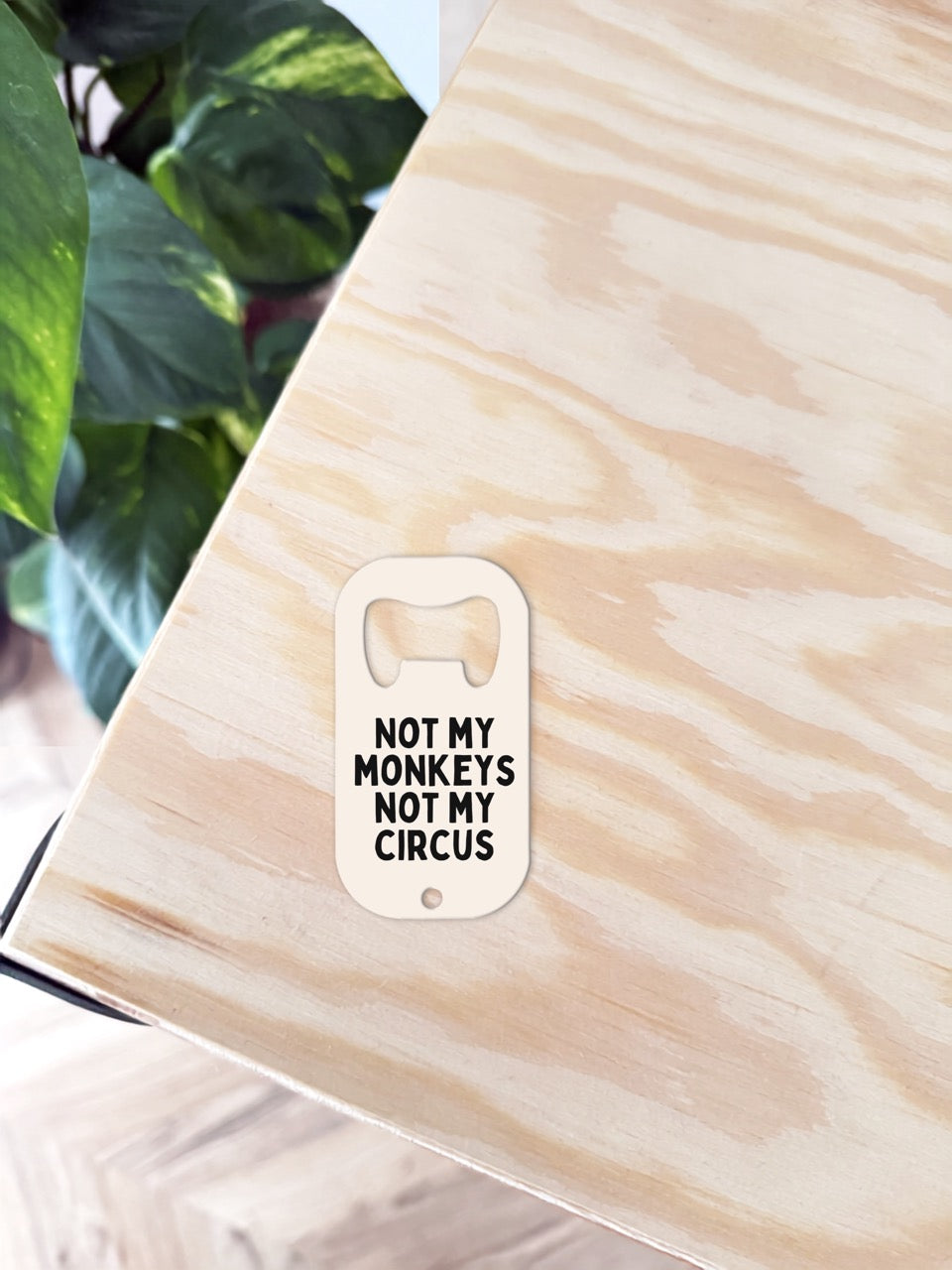Not My Monkeys, Not My Circus | Bottle Opener