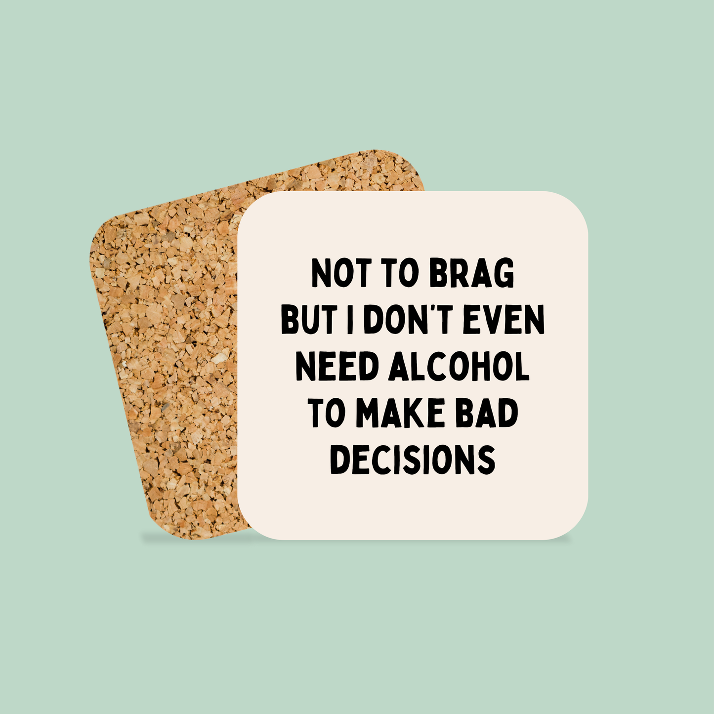 Not To Brag But I Don't Even Need Alcohol To Make Bad Decisions | Coaster