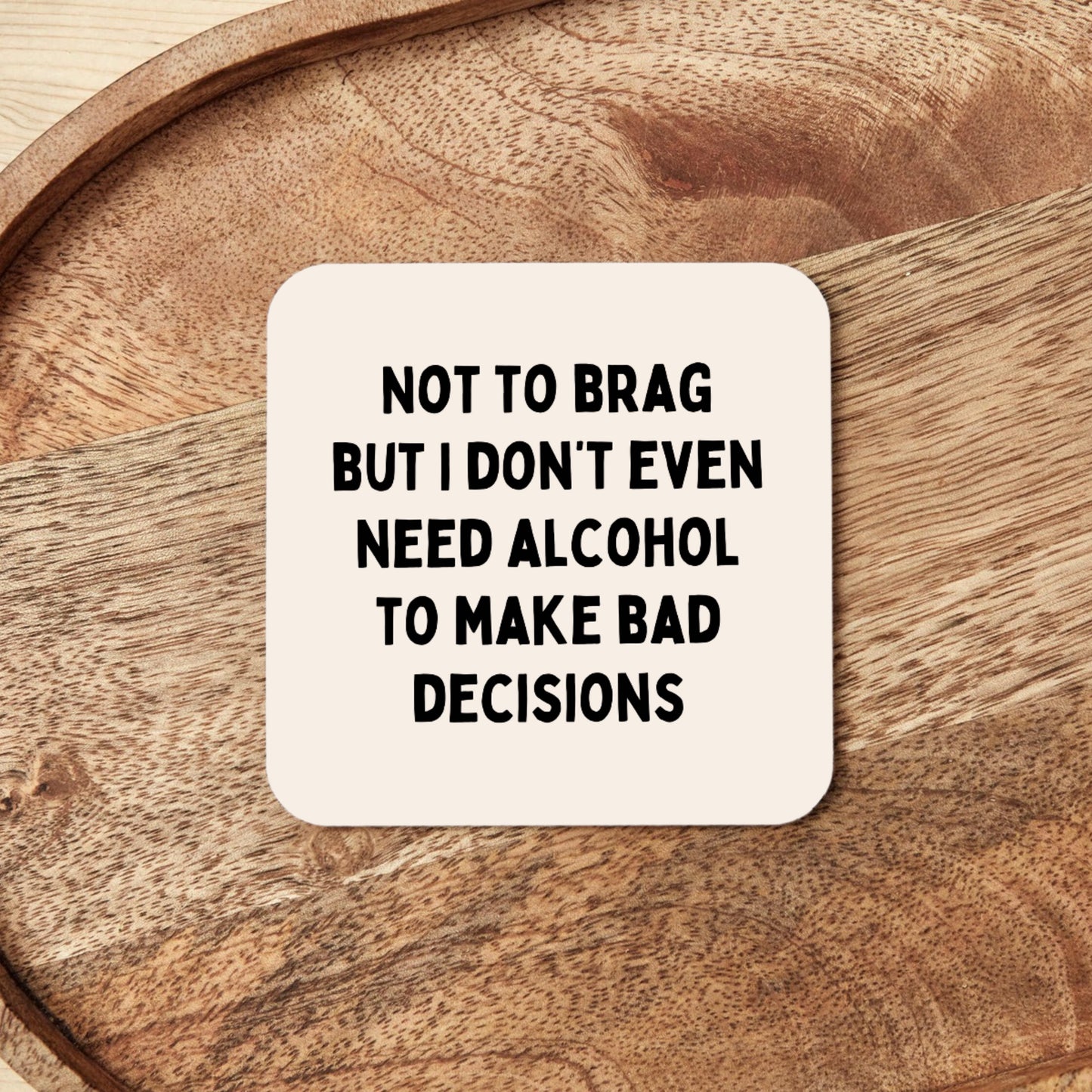 Not To Brag But I Don't Even Need Alcohol To Make Bad Decisions | Coaster