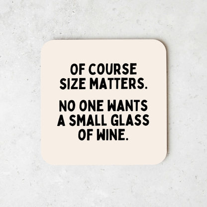 Of Course Size Matters. No One Wants A Small Glass Of Wine | Coaster