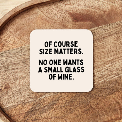 Of Course Size Matters. No One Wants A Small Glass Of Wine | Coaster