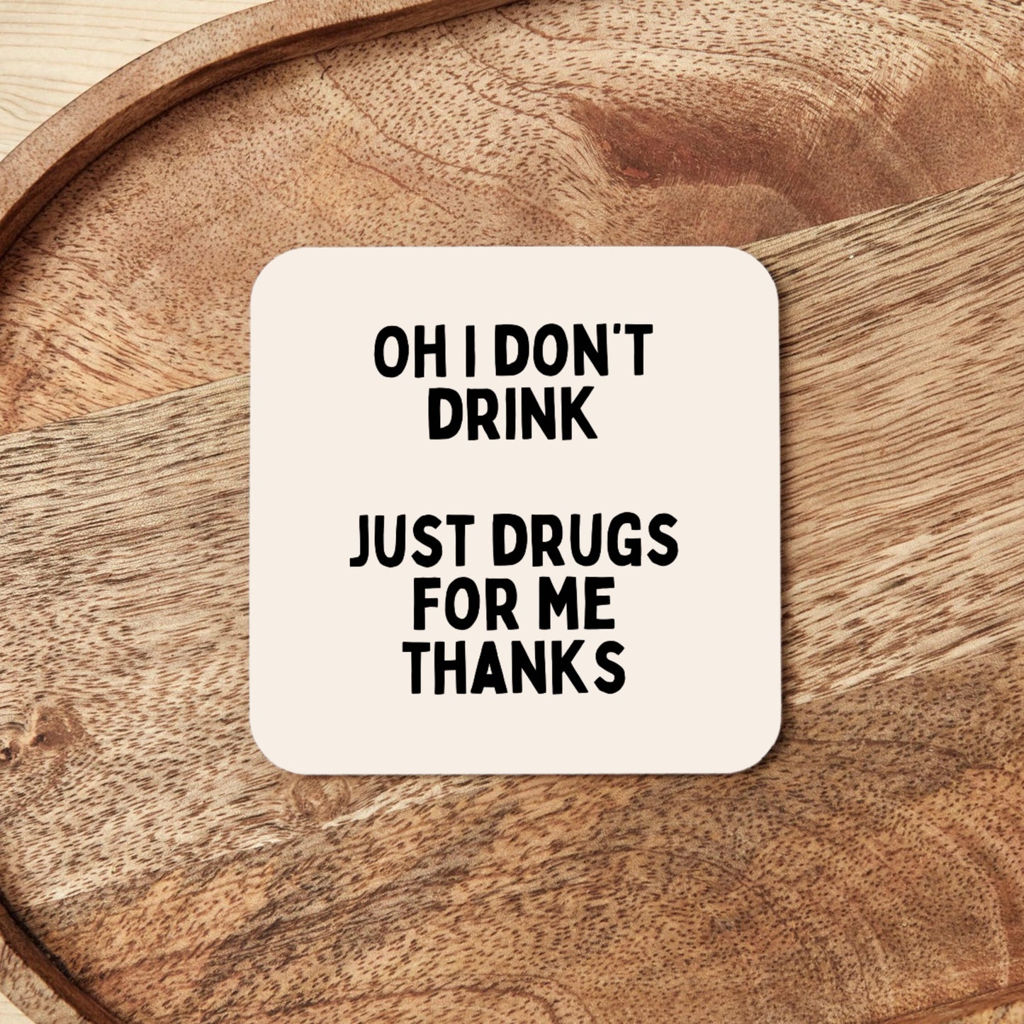 Oh I Don't Drink. Just Drugs For Me Thanks | Coaster