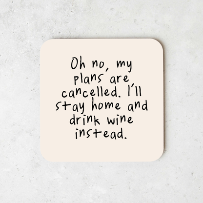 Oh No, My Plans Are Cancelled. I'll Stay Home And Drink Wine Instead | Coaster