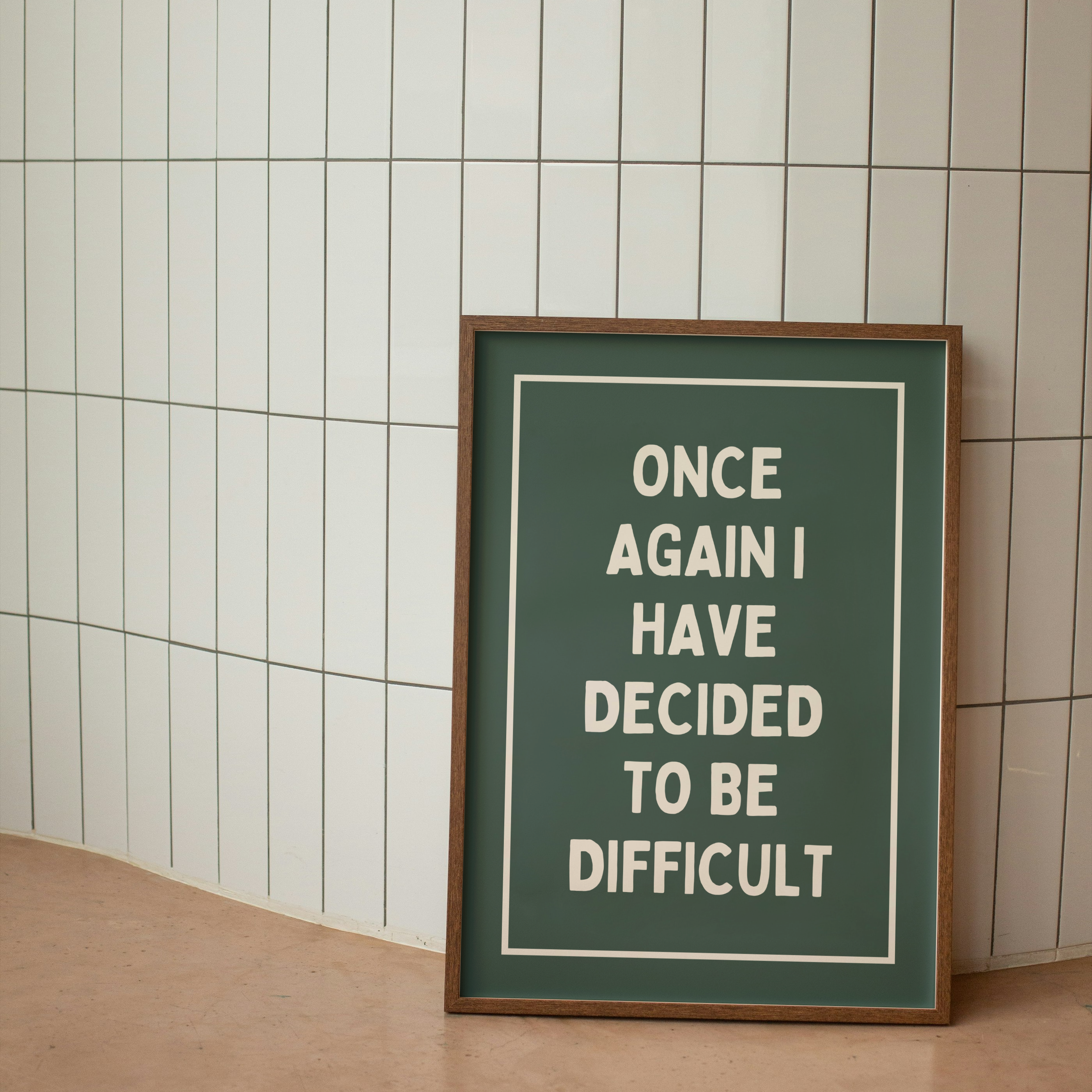 Once Again, I Have Decided To Be Difficult | Art Print