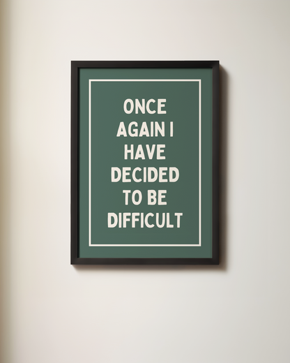 Once Again, I Have Decided To Be Difficult | Art Print