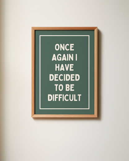 Once Again, I Have Decided To Be Difficult | Art Print