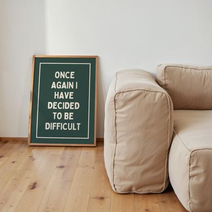 Once Again, I Have Decided To Be Difficult | Art Print