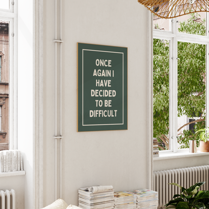 Once Again, I Have Decided To Be Difficult | Art Print