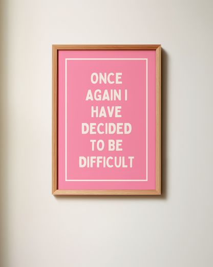 Once Again, I Have Decided To Be Difficult | Art Print