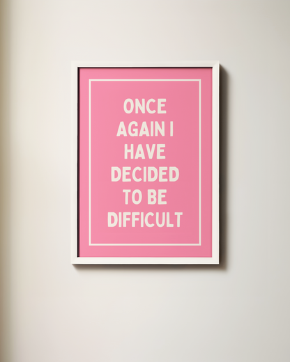 Once Again, I Have Decided To Be Difficult | Art Print