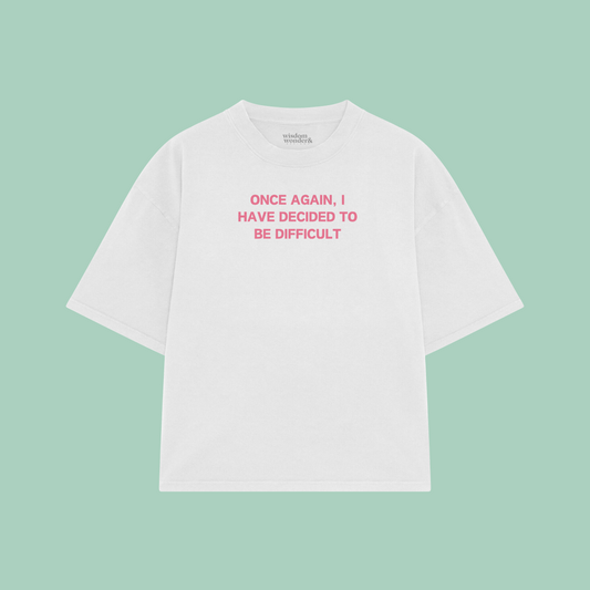 Once Again, I Have Decided To Be Difficult | Boxy T Shirt
