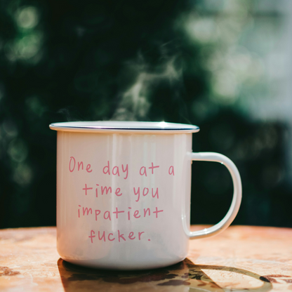 One Day At A Time You Impatient Fucker | Mug