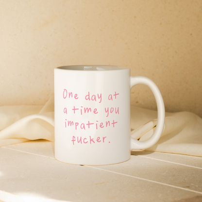 One Day At A Time You Impatient Fucker | Mug