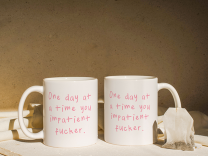 One Day At A Time You Impatient Fucker | Mug