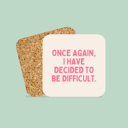 Once Again, I Have Decided To Be Difficult | Coaster