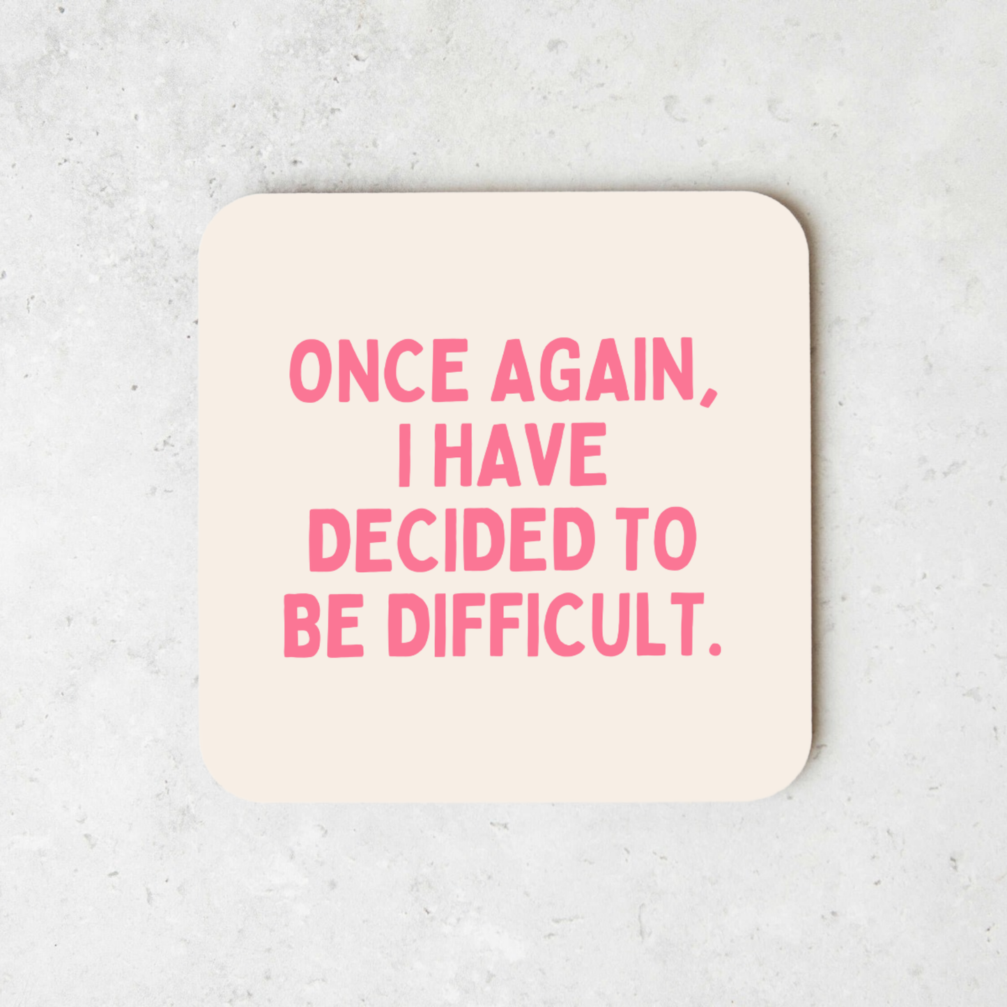 Once Again, I Have Decided To Be Difficult | Coaster