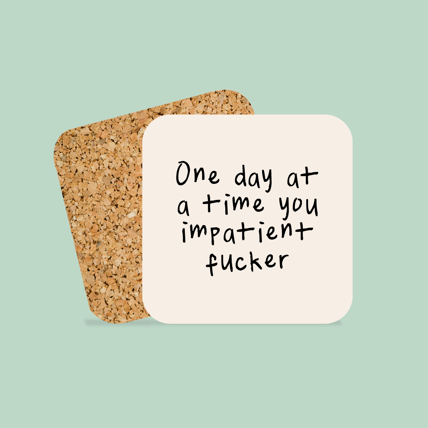 One Day At A Time You Impatient Fucker | Coaster