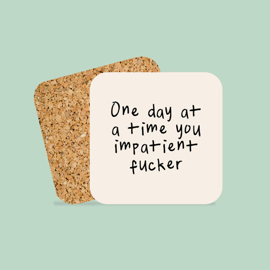 One Day At A Time You Impatient Fucker | Coaster