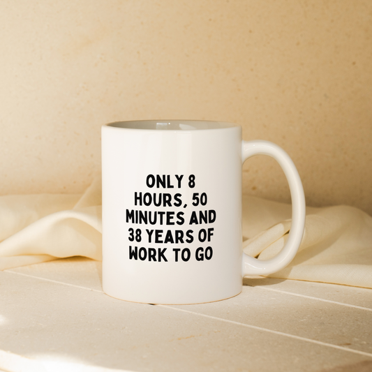 Only 8 Hours, 50 Minutes And 38 Years Work To Go  | Mug