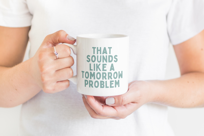 That Sounds Like A Tomorrow Problem | Dusty Teal | Ceramic Mug