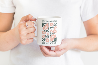 Some Days We Bloom Some Days We Gloom | Ceramic Mug