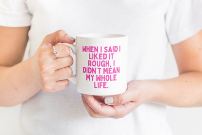 When I Said I Liked It Rough, I Didn't Mean My Whole Life | Hot Pink | Ceramic Mug