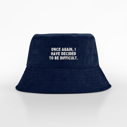 Once Again I Have Decided To Be Difficult | Organic Cord Bucket Hat
