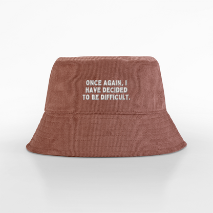 Once Again I Have Decided To Be Difficult | Organic Cord Bucket Hat