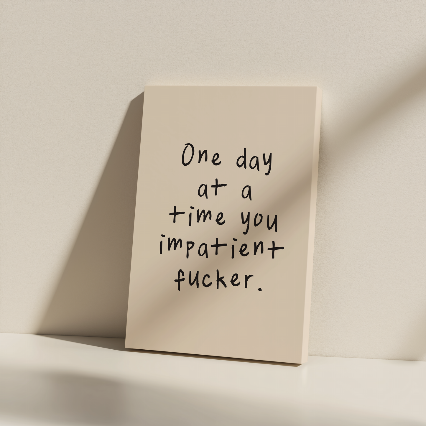 One Day At A Time You Impatient Fucker | Black and Cream | Canvas