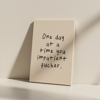 One Day At A Time You Impatient Fucker | Black and Cream | Canvas