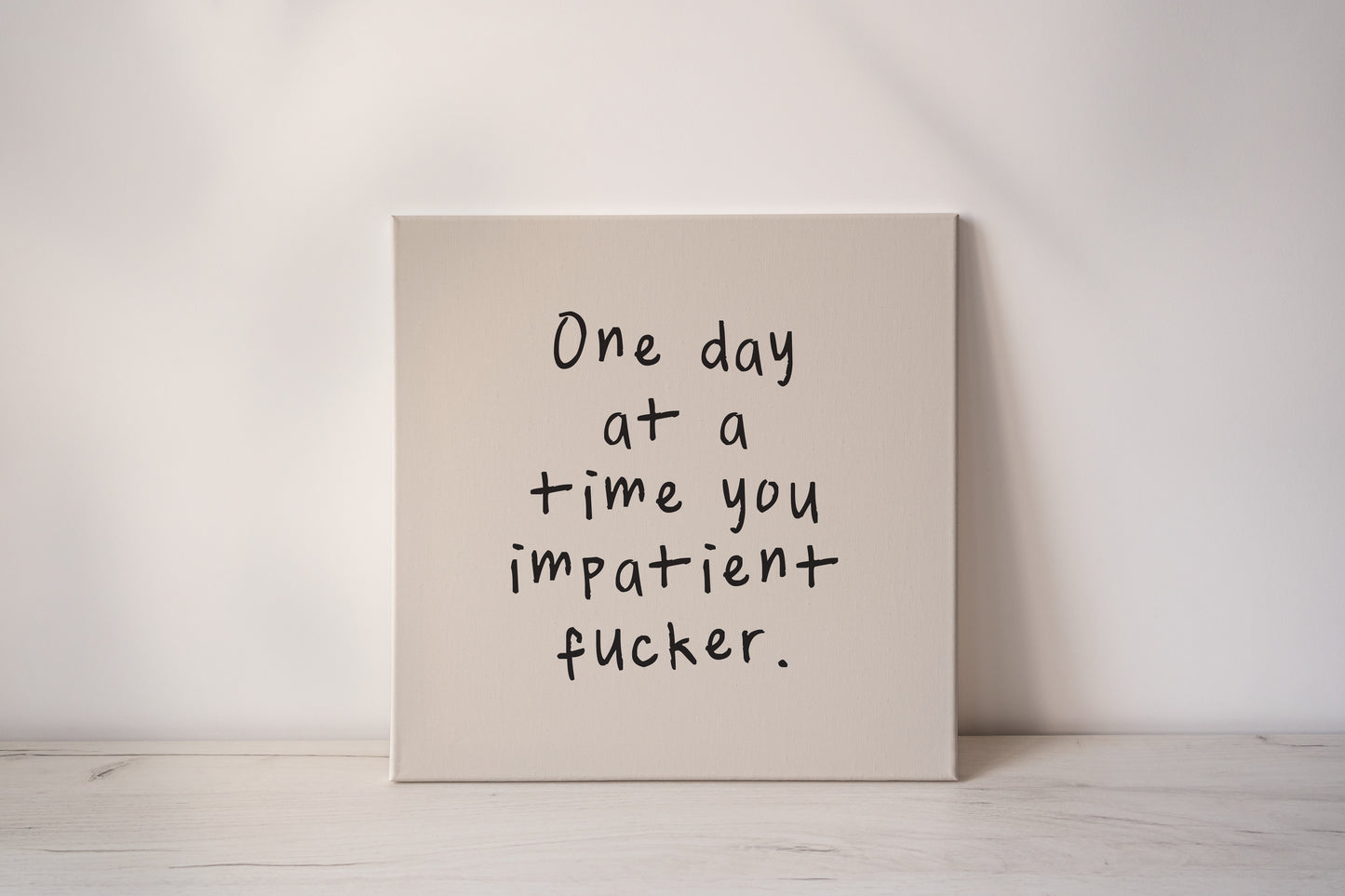One Day At A Time You Impatient Fucker | Black and Cream | Canvas
