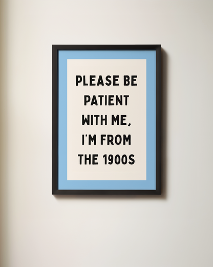 Please Be Patient With Me, I'm From The 1900s | Art Print