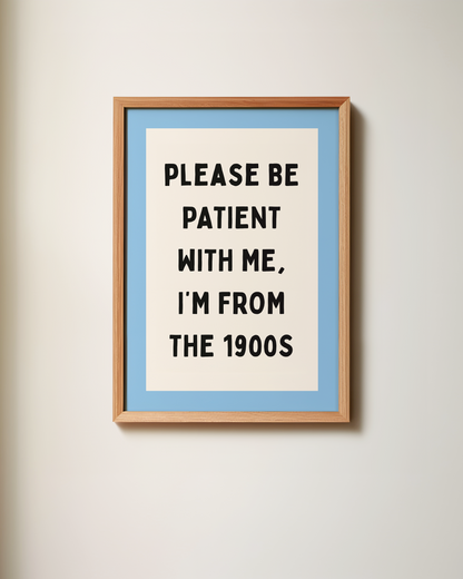 Please Be Patient With Me, I'm From The 1900s | Art Print